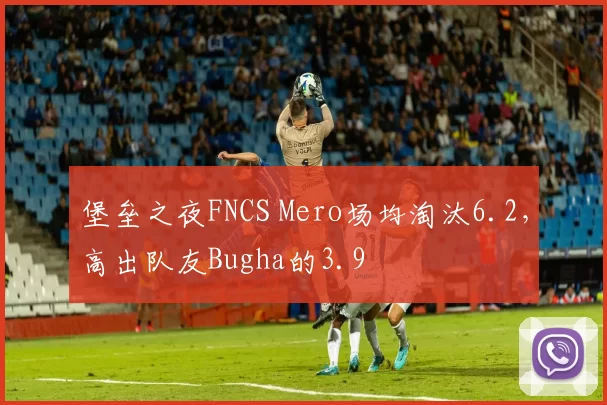 堡垒之夜FNCS Mero场均淘汰6.2,高出队友Bugha的3.9